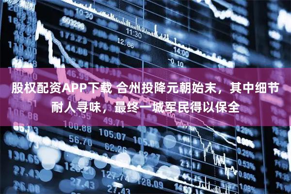 股权配资APP下载 合州投降元朝始末，其中细节耐人寻味，最终一城军民得以保全